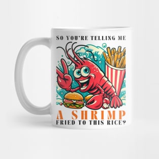 mischievous red shrimp , "You are telling me, a shrimp fried to this rice." Mug